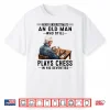 Never Underestimate An Old Man Who Still Plays Chess Shirt