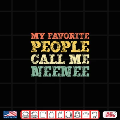 Design My Favorite People Call Me Neenee Vintage Nee Nee Shirt