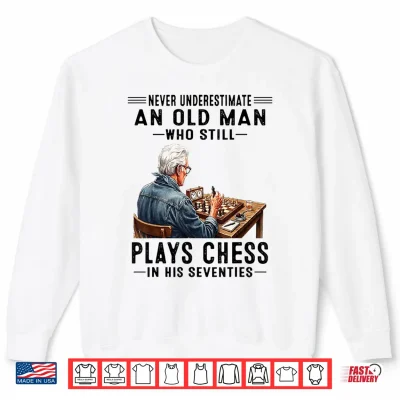Sweatshirt Never Underestimate an Old Man Who Still Plays Chess Shirt