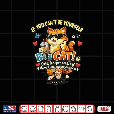 Design Be a Cat Cute Independent Always Landing on Your Feet Funny Shirt
