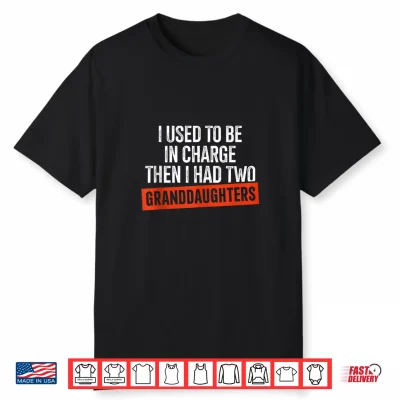 I Used To Be In Charge Then I Had Two Granddaughters Shirt