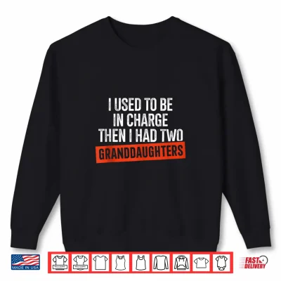 Sweatshirt I Used to Be in Charge Then I Had Two Granddaughters Shirt