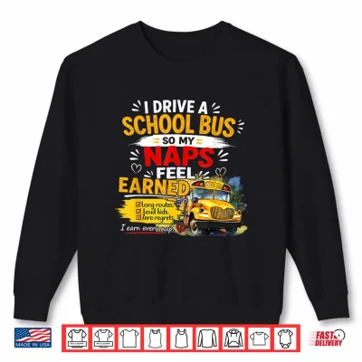 Sweatshirt I Drive a School Bus so My naps Feel Earned Shirt