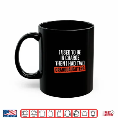 Mug I Used to Be in Charge Then I Had Two Granddaughters Shirt