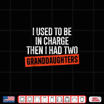 Design I Used to Be in Charge Then I Had Two Granddaughters Shirt