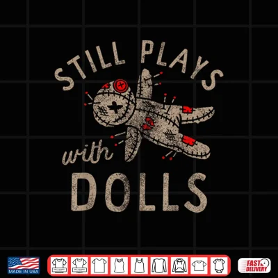 Design Still Plays with Dolls Creepy Doll Humor Shirt