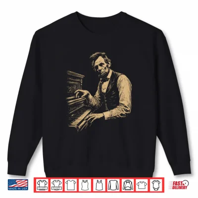 Sweatshirt Abraham Lincoln Playing The Piano Funny Pianist Music Humor Shirt