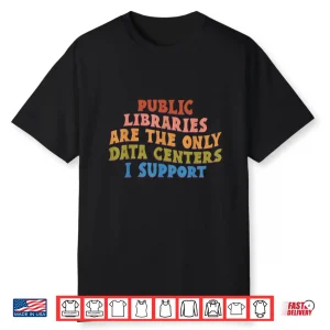 Retro Public Libraries Are The Only Data Centers I Support Shirt