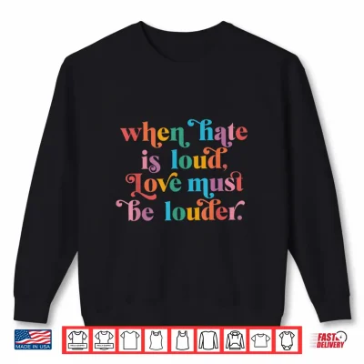 Sweatshirt When Hate is Loud Love Must Be Louder Rainbow LGBTQIA Pride Shirt
