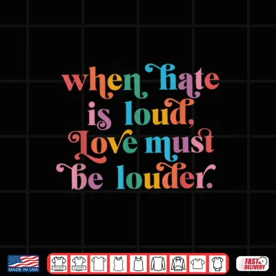 Design When Hate is Loud Love Must Be Louder Rainbow LGBTQIA Pride Shirt