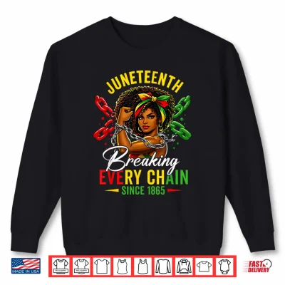 Sweatshirt Breaking Every Chain Since 1865 Juneteenth Freedom Women Shirt