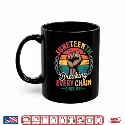 Mug Breaking Every Chain Since 1865 Black Juneteenth Shirt