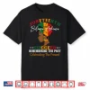 Juneteenth Remembering The Past Celebrating The Present Shirt
