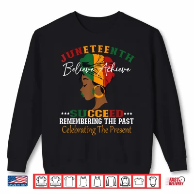 Sweatshirt Juneteenth Remembering The Past Celebrating The Present Shirt