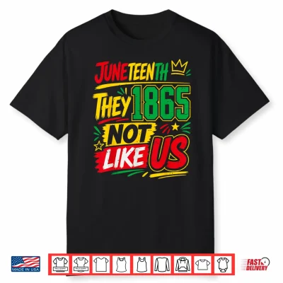 They Don’T Like Us Juneteenth Freedom Pride Since 1865 Shirt