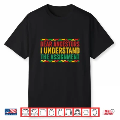 Dear Ancestors I Understand The Assignment Juneteenth Shirt