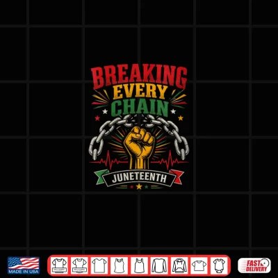 Design Breaking Every Chain Juneteenth Black History Freedom Shirt