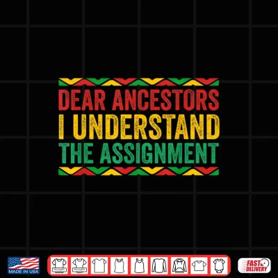 Design Dear Ancestors I Understand The Assignment Juneteenth Shirt