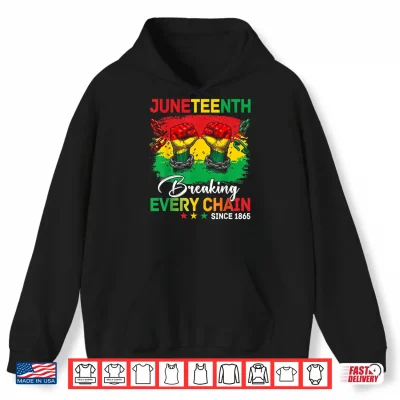 Hoodie Juneteenth Breaking Every Chain Since 1865 Freedom Men Women Shirt