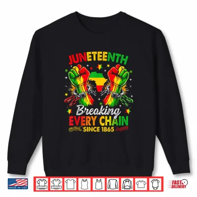 Sweatshirt Juneteenth Breaking Every Chain African American Since 1865 Shirt