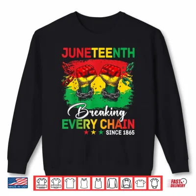 Sweatshirt Juneteenth Breaking Every Chain Since 1865 Freedom Men Women Shirt