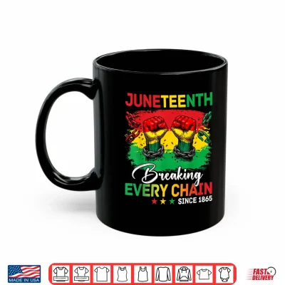 Mug Juneteenth Breaking Every Chain Since 1865 Freedom Men Women Shirt
