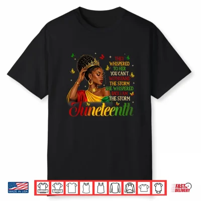 Juneteenth I’M The Storm Black Queen Black Women Melanin Shirt