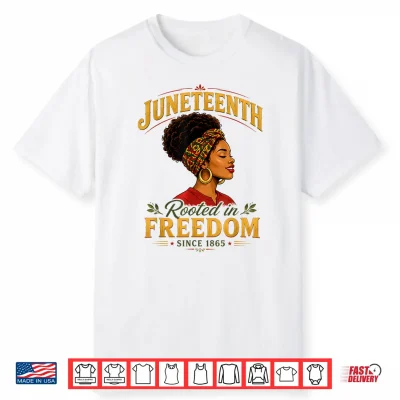 Juneteenth Rooted In Freedom Since 1865 Black Women Queen Shirt