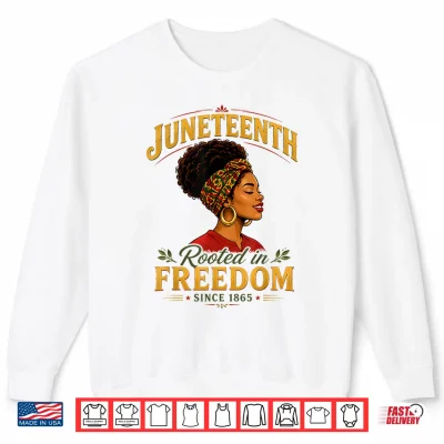 Sweatshirt Juneteenth Rooted in Freedom Since 1865 Black Women Queen Shirt