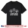 I Turn Trees Into Things Woodworking Carpenter Humor Shirt