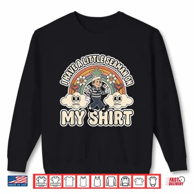 Sweatshirt I Have a Little Seaman On My Shirt Funny Gag Humor Shirt