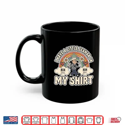 Mug I Have a Little Seaman On My Shirt Funny Gag Humor Shirt