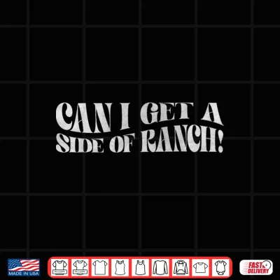 Design Can I Get A Side of Ranch Sarcasm Funny Quote Shirt