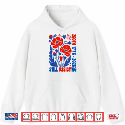 Hoodie Still Resisting 250th 1776 2026 Floral USA 250 Years Shirt