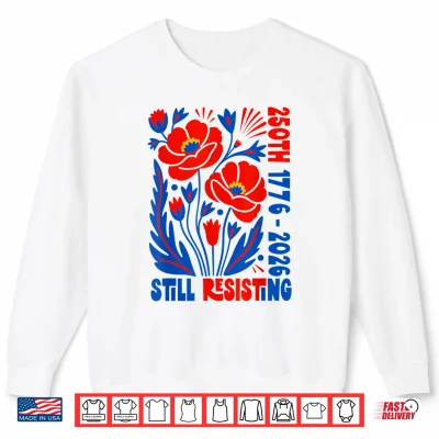 Sweatshirt Still Resisting 250th 1776 2026 Floral USA 250 Years Shirt