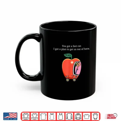Mug You Got A Fast Car I Got A Plan to Get Us Out of Here Shirt