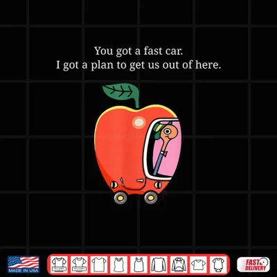 Design You Got A Fast Car I Got A Plan to Get Us Out of Here Shirt