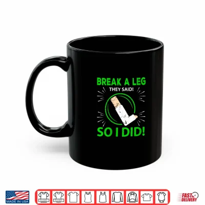 Mug Break A Leg They Said Broken Leg Shirt