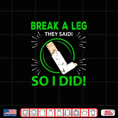 Design Break A Leg They Said Broken Leg Shirt