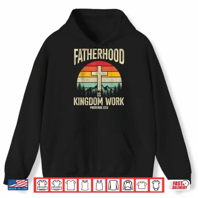 Hoodie Fatherhood is Kingdom Work Shirt