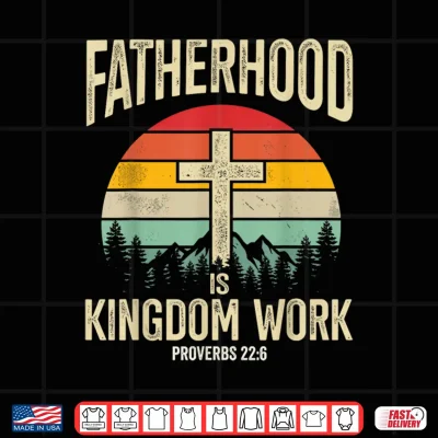 Design Fatherhood is Kingdom Work Shirt