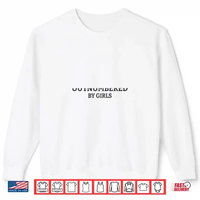 Sweatshirt Outnumbered By Girls Funny Parenting Shirt
