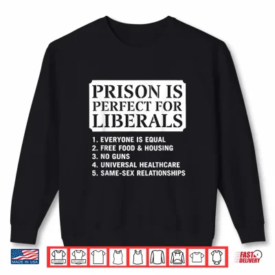 Sweatshirt Prison is Perfect for Liberals Anti Liberals Everyone is Shirt