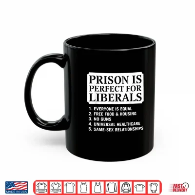Mug Prison is Perfect for Liberals Anti Liberals Everyone is Shirt