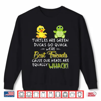 Sweatshirt Turtles are Green Ducks Go Quack were Best Friends Whack Shirt