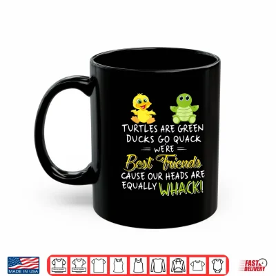 Mug Turtles are Green Ducks Go Quack were Best Friends Whack Shirt
