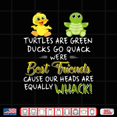 Design Turtles are Green Ducks Go Quack were Best Friends Whack Shirt