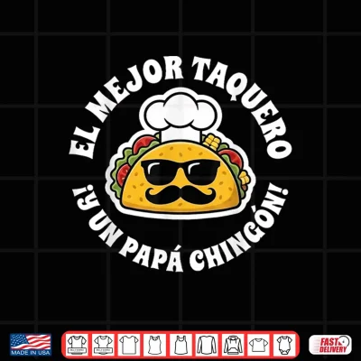 Design El Mejor Taquero Y Un Papa Chingon Mexican Taco Dad Shirt