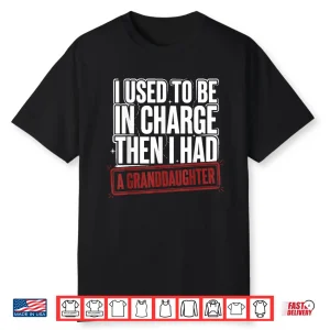 Funny I Used To Be In Charge Then I Had A Granddaughter Shirt