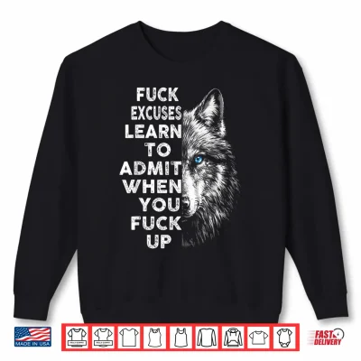 Sweatshirt Fuck Excuses Learn to Admit When You Fuck Up Wolf Shirt